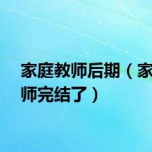 家庭教师后期（家庭教师完结了）
