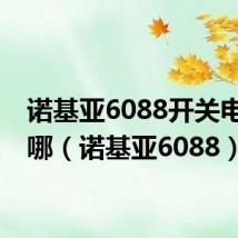 诺基亚6088开关电源在哪(诺基亚6088)