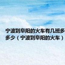 宁波到阜阳的火车有几班多少价格多少(宁波到阜阳的火车)
