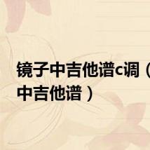 镜子中吉他谱c调(镜子中吉他谱)