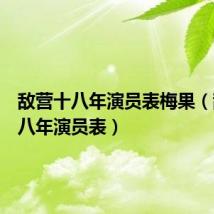 敌营十八年演员表梅果(敌营十八年演员表)