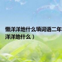 懒洋洋地什么填词语二年级(懒洋洋地什么)