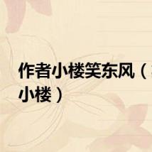 作者小楼笑东风（笑笑 小楼）