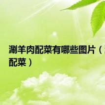 涮羊肉配菜有哪些图片(涮羊肉配菜)