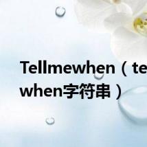 Tellmewhen(tellmewhen字符串)