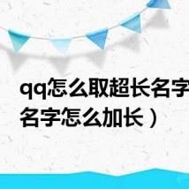 qq怎么取超长名字(qq名字怎么加长)