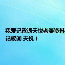 我爱记歌词天悦老婆资料(我爱记歌词 天悦)