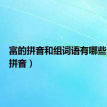 富的拼音和组词语有哪些(富的拼音)