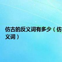 仿古的反义词有多少(仿古的反义词)