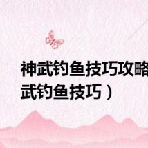 神武钓鱼技巧攻略(神武钓鱼技巧)