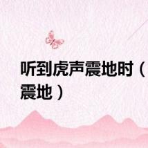 听到虎声震地时（猛虎震地）