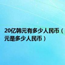 20亿韩元有多少人民币(20亿韩元是多少人民币)