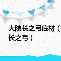 大院长之弓底材(大院长之弓)