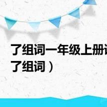 了组词一年级上册语文（了组词）
