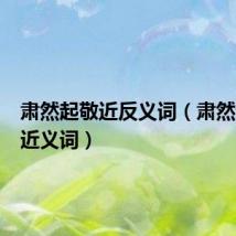 肃然起敬近反义词(肃然起敬的近义词)