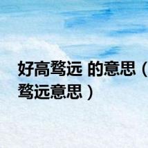 好高骛远 的意思（好高骛远意思）