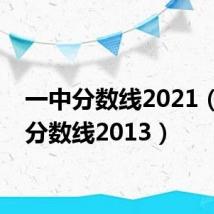 一中分数线2021(一中分数线2013)