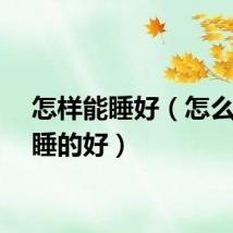怎样能睡好（怎么才能睡的好）