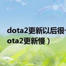 dota2更新以后很卡(dota2更新慢)