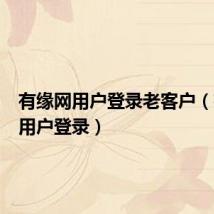 有缘网用户登录老客户(有缘网用户登录)
