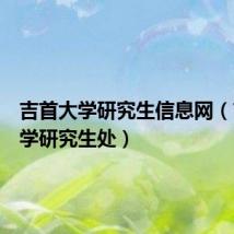 吉首大学研究生信息网(吉首大学研究生处)