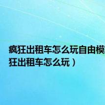 疯狂出租车怎么玩自由模式(疯狂出租车怎么玩)