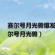 赛尔号月光兽爆发（赛尔号月光兽）