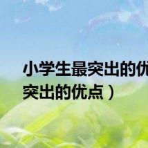 小学生最突出的优点（突出的优点）