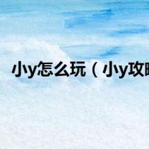 小y怎么玩（小y攻略）