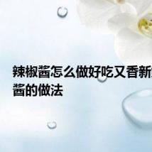 辣椒酱怎么做好吃又香新鲜辣椒酱的做法