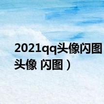 2021qq头像闪图(qq头像 闪图)