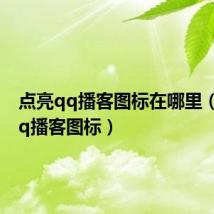 点亮qq播客图标在哪里(点亮qq播客图标)