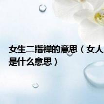女生二指禅的意思(女人一指禅是什么意思)