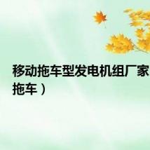 移动拖车型发电机组厂家(移动拖车)