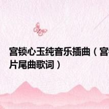 宫锁心玉纯音乐插曲(宫锁心玉片尾曲歌词)