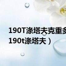 190T涤塔夫克重多少(190t涤塔夫)