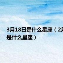 3月18日是什么星座(2月18日是什么星座)