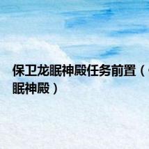 保卫龙眠神殿任务前置(保卫龙眠神殿)