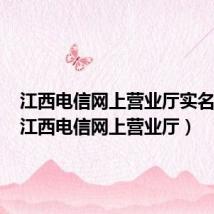 江西电信网上营业厅实名认证(江西电信网上营业厅)