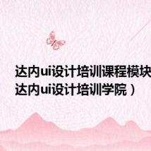 达内ui设计培训课程模块介绍(达内ui设计培训学院)