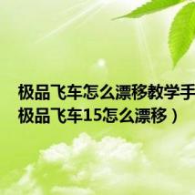 极品飞车怎么漂移教学手机版(极品飞车15怎么漂移)
