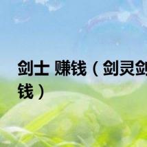 剑士 赚钱（剑灵剑士赚钱）