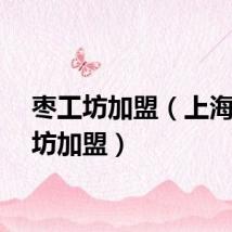 枣工坊加盟（上海红枣坊加盟）