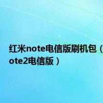 红米note电信版刷机包(红米note2电信版)