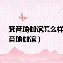 梵音瑜伽馆怎么样（梵音瑜伽馆）