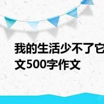 我的生活少不了它说明文500字作文