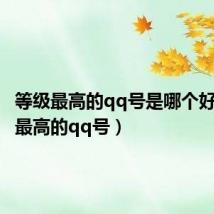 等级最高的qq号是哪个好(等级最高的qq号)