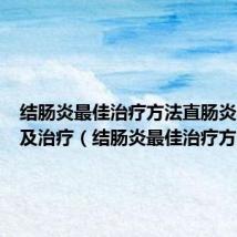 结肠炎最佳治疗方法直肠炎的症状及治疗(结肠炎最佳治疗方法)