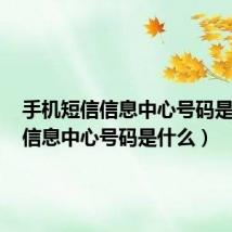 手机短信信息中心号码是什么(信息中心号码是什么)