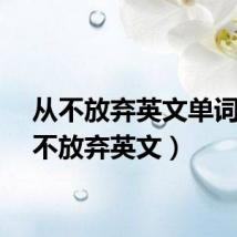 从不放弃英文单词(从不放弃英文)